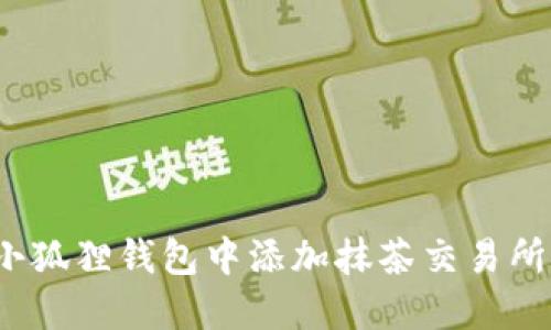 : 如何在小狐狸钱包中添加抹茶交易所?详细指南