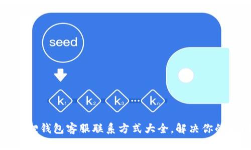小狐狸钱包客服联系方式大全,解决你的疑问