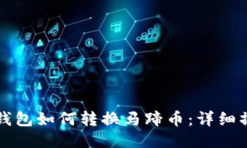 小狐狸钱包如何转换马蹄币:详细操作指南