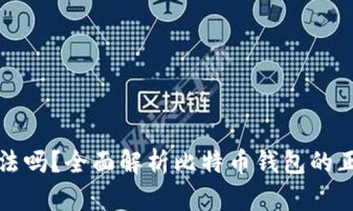 比特币钱包合法吗?全面解析比特币钱包的正规性与安全性