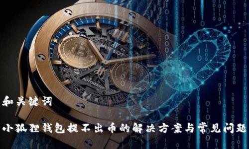 和关键词
小狐狸钱包提不出币的解决方案与常见问题