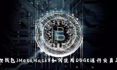 小狐狸钱包（MetaMask）如何使用DOGE进行交易与管理