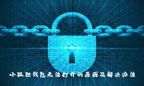 小狐狸钱包无法打开的原因及解决办法