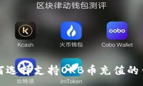 :
如何选择支持OKB币充值的钱包