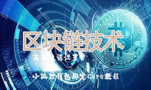 与关键词设置

小狐狸钱包绑定Core教程