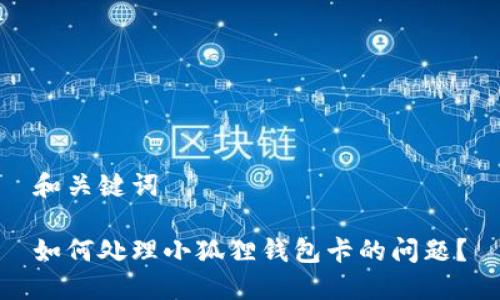 和关键词
如何处理小狐狸钱包卡的问题?