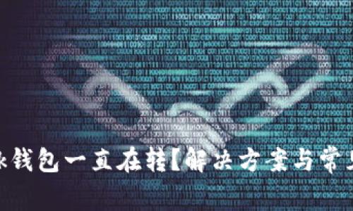 MetaMask钱包一直在转？解决方案与常见问题解析