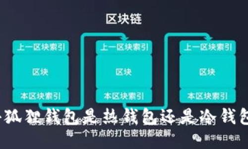 小狐狸钱包是热钱包还是冷钱包?