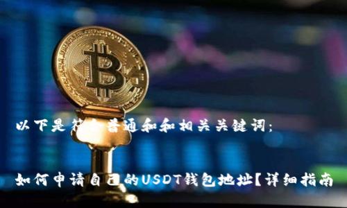 以下是符合普通和和相关关键词：


如何申请自己的USDT钱包地址？详细指南