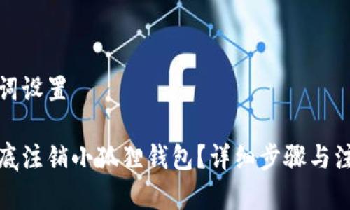 和关键词设置

如何彻底注销小狐狸钱包？详细步骤与注意事项