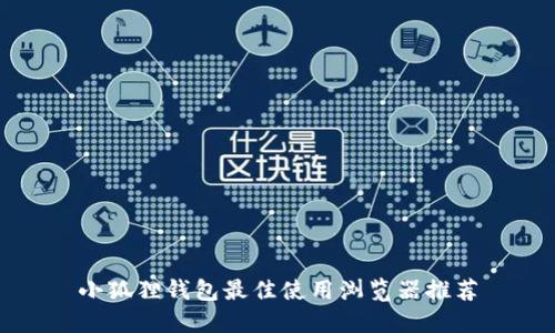 小狐狸钱包最佳使用浏览器推荐