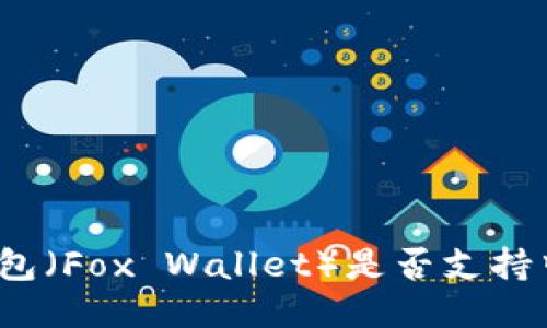小狐狸钱包(Fox Wallet)是否支持中文版本?