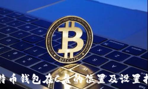   
比特币钱包在C盘的位置及设置指南