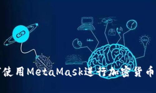 如何使用MetaMask进行加密货币管理