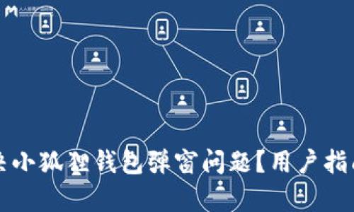 如何解决小狐狸钱包弹窗问题?用户指南与解析