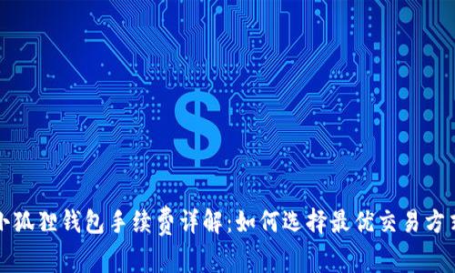 小狐狸钱包手续费详解:如何选择最优交易方式