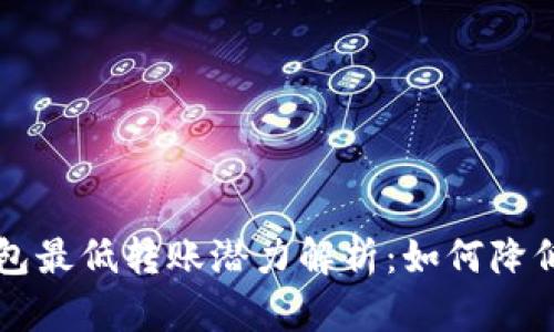 以太坊钱包最低转账潜力解析：如何降低交易成本