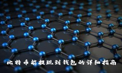 比特币能提现到钱包的详细指南