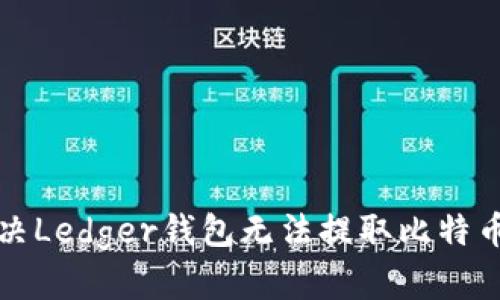 如何解决Ledger钱包无法提取比特币的问题