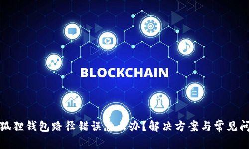 小狐狸钱包路径错误怎么办?解决方案与常见问题