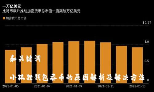 和关键词

小狐狸钱包吞币的原因解析及解决方法