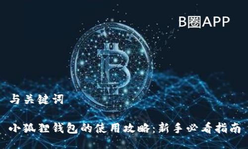 与关键词
小狐狸钱包的使用攻略:新手必看指南