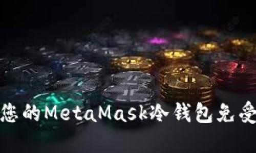 如何保护您的MetaMask冷钱包免受盗窃风险