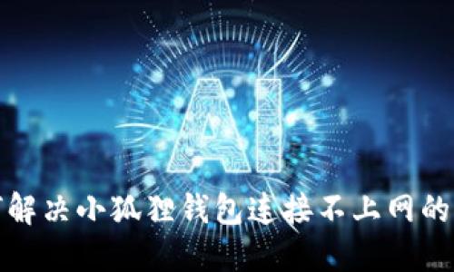 如何解决小狐狸钱包连接不上网的问题