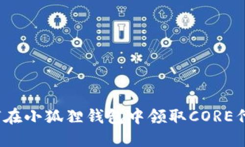 如何在小狐狸钱包中领取CORE代币?