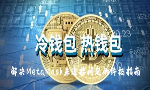 解决MetaMask未连接问题的终极指南