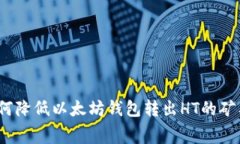 : 如何降低以太坊钱包转出