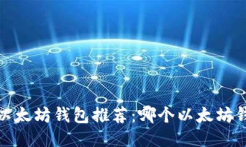 2023年最佳以太坊钱包推荐:哪个以太坊钱包最适合你?