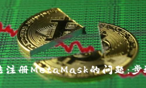 解决无法注册MetaMask的问题:步骤与技巧