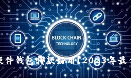 : 比特币硬件钱包哪款好用？2023年最佳选择推荐