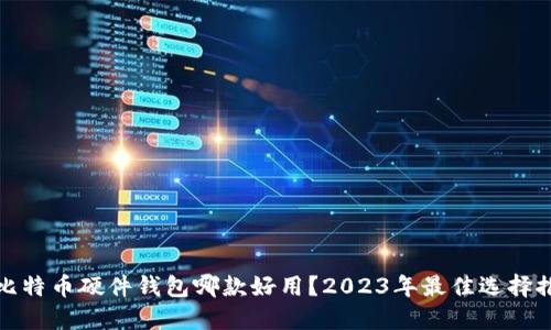 : 比特币硬件钱包哪款好用？2023年最佳选择推荐