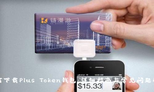如何下载Plus Token钱包：详细指南与常见问题解答