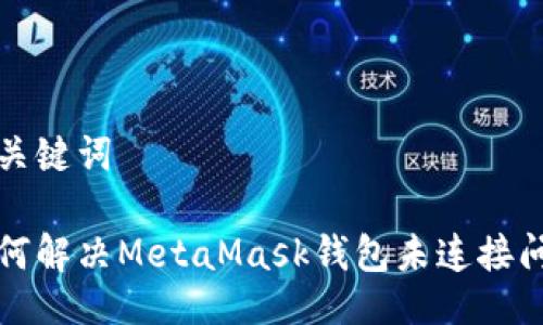 与关键词

如何解决MetaMask钱包未连接问题