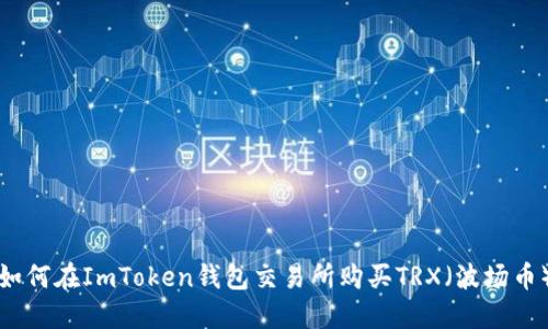 如何在ImToken钱包交易所购买TRX（波场币）