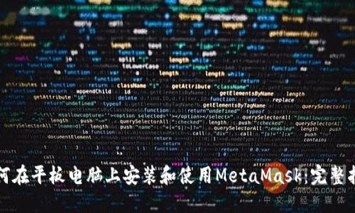如何在平板电脑上安装和使用MetaMask：完整指南
