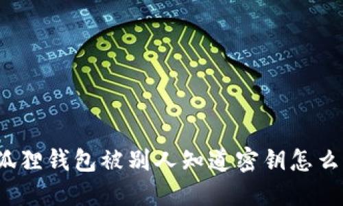小狐狸钱包被别人知道密钥怎么办？