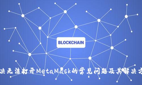 解决无法打开MetaMask的常见问题及其解决方法
