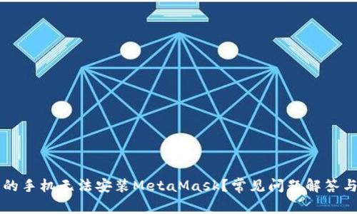 为什么我的手机无法安装MetaMask?常见问题解答与解决方案