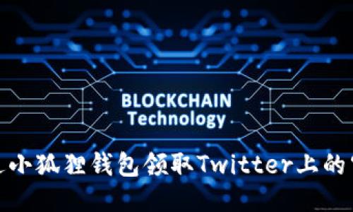 如何通过小狐狸钱包领取Twitter上的空投奖励