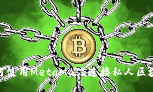 如何使用MetaMask连接私人区块链