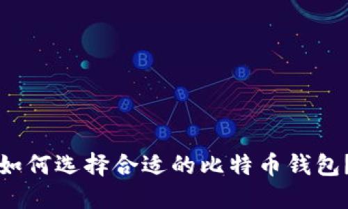 如何选择合适的比特币钱包？