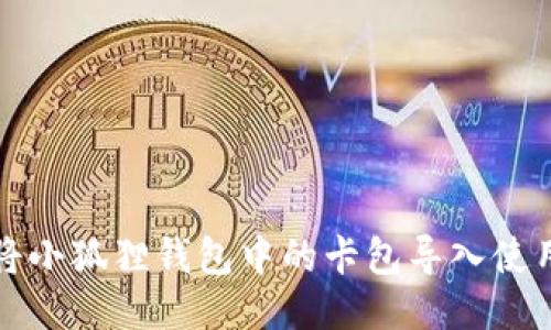 如何将小狐狸钱包中的卡包导入使用指南