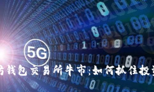 以太坊钱包交易所牛市：如何抓住投资机会