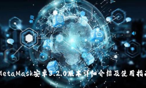 MetaMask安卓3.2.0版本详细介绍及使用指南