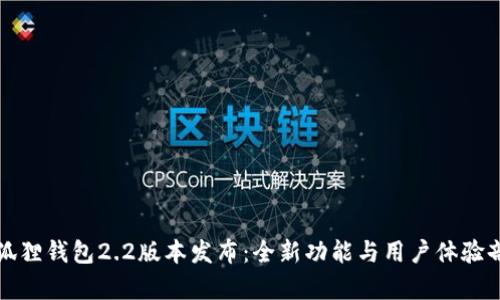 小狐狸钱包2.2版本发布：全新功能与用户体验剖析