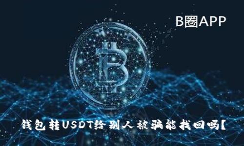 钱包转USDT给别人被骗能找回吗?